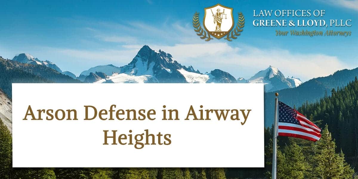 Arson Defense in Airway Heights Washington - New