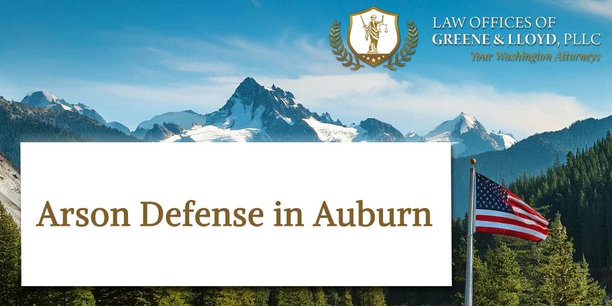 Arson Defense in Auburn Washington - New